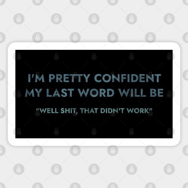 I Am Pretty Confident My Last Words Magnet by denkanysti